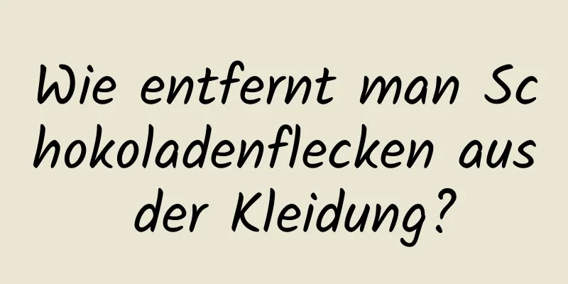Wie entfernt man Schokoladenflecken aus der Kleidung?