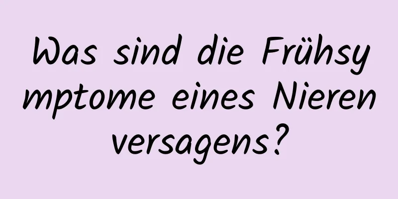 Was sind die Frühsymptome eines Nierenversagens?