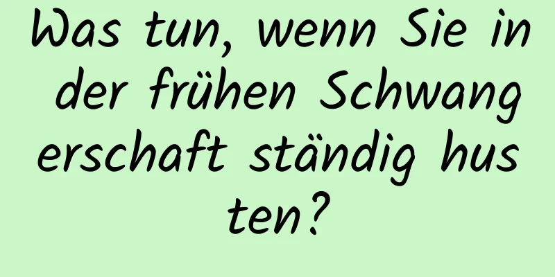Was tun, wenn Sie in der frühen Schwangerschaft ständig husten?