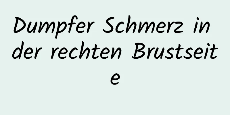 Dumpfer Schmerz in der rechten Brustseite