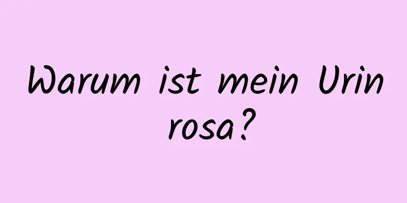 Warum ist mein Urin rosa?