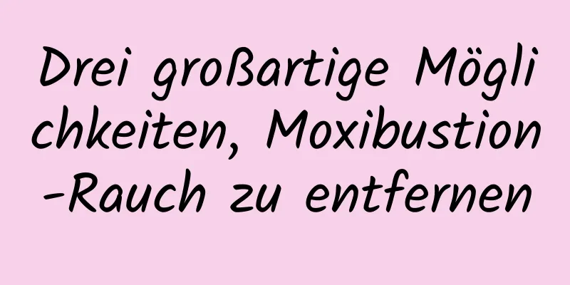 Drei großartige Möglichkeiten, Moxibustion-Rauch zu entfernen