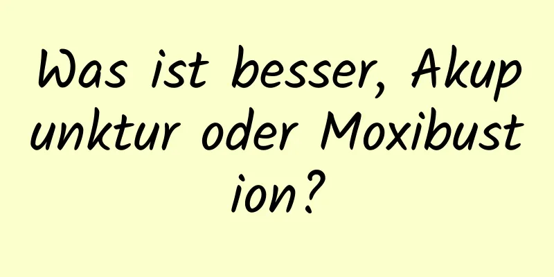 Was ist besser, Akupunktur oder Moxibustion?