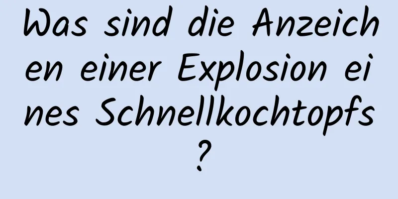 Was sind die Anzeichen einer Explosion eines Schnellkochtopfs?
