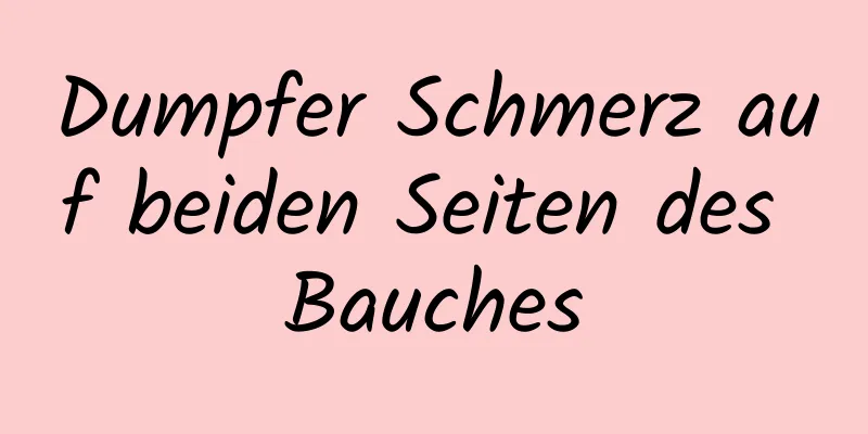 Dumpfer Schmerz auf beiden Seiten des Bauches