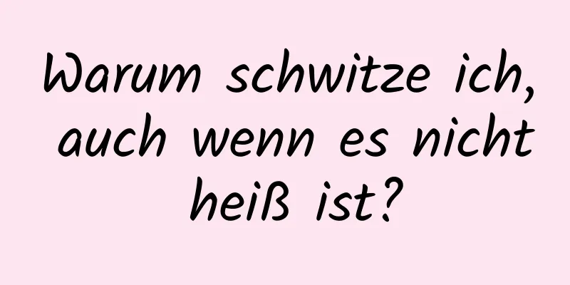 Warum schwitze ich, auch wenn es nicht heiß ist?