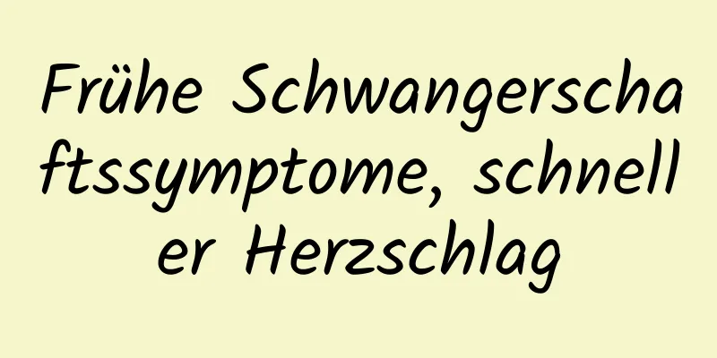 Frühe Schwangerschaftssymptome, schneller Herzschlag