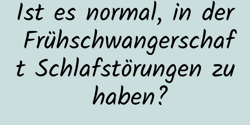 Ist es normal, in der Frühschwangerschaft Schlafstörungen zu haben?