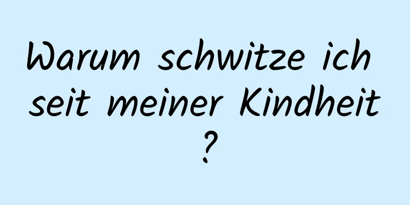 Warum schwitze ich seit meiner Kindheit?