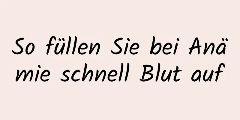 So füllen Sie bei Anämie schnell Blut auf