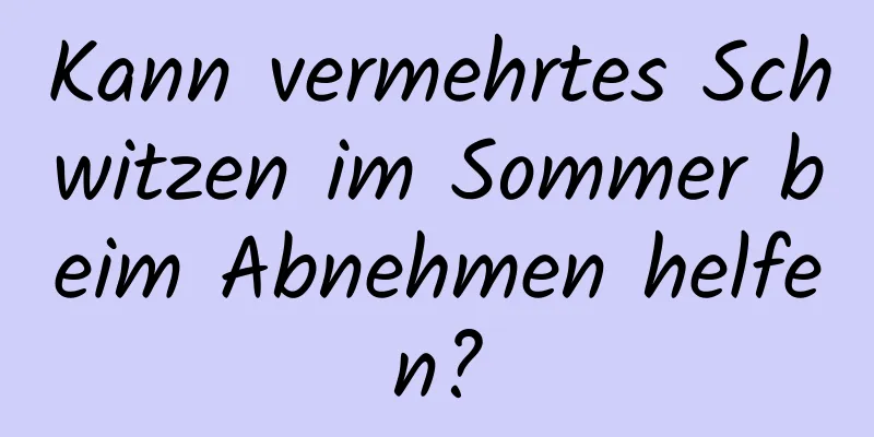 Kann vermehrtes Schwitzen im Sommer beim Abnehmen helfen?