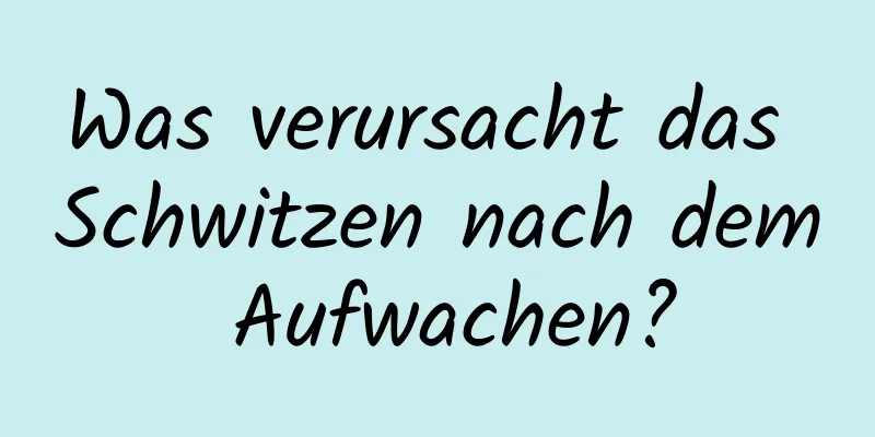 Was verursacht das Schwitzen nach dem Aufwachen?
