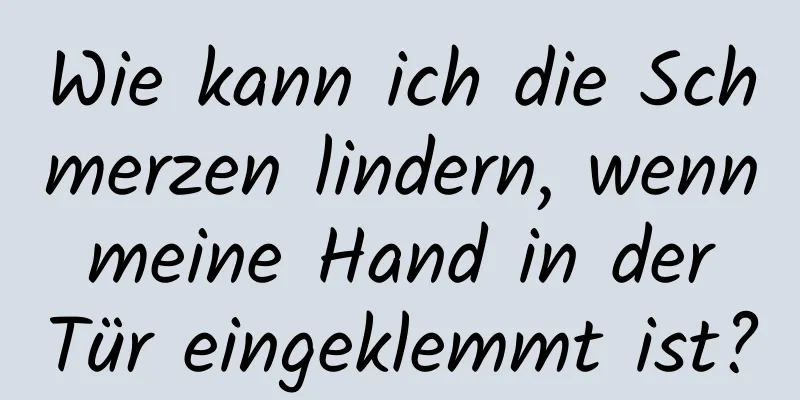 Wie kann ich die Schmerzen lindern, wenn meine Hand in der Tür eingeklemmt ist?