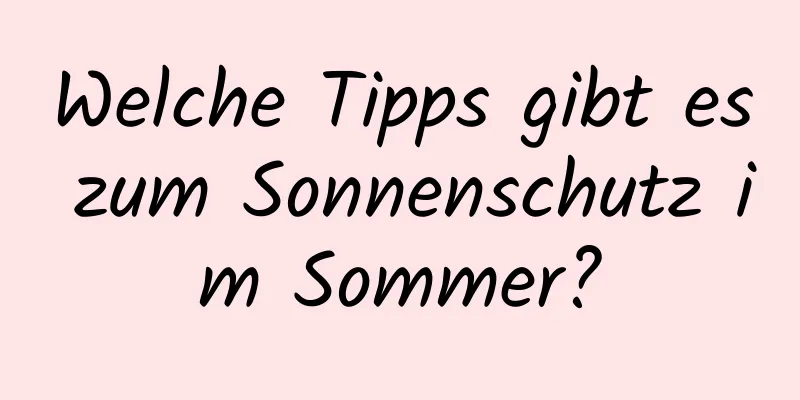 Welche Tipps gibt es zum Sonnenschutz im Sommer?