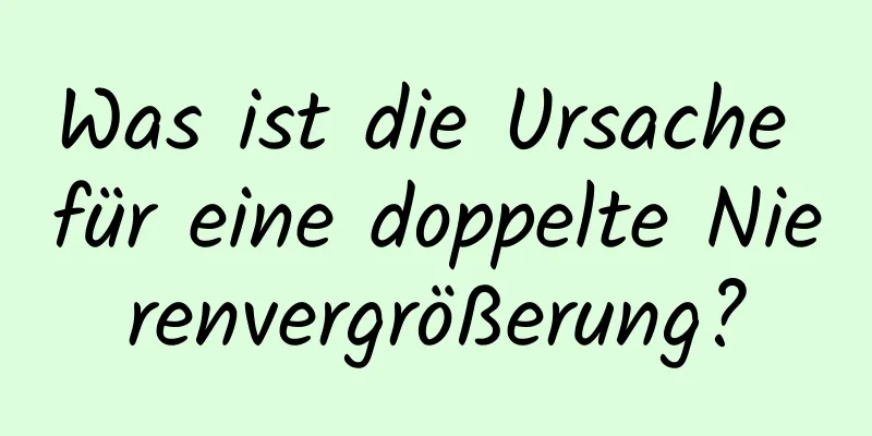 Was ist die Ursache für eine doppelte Nierenvergrößerung?