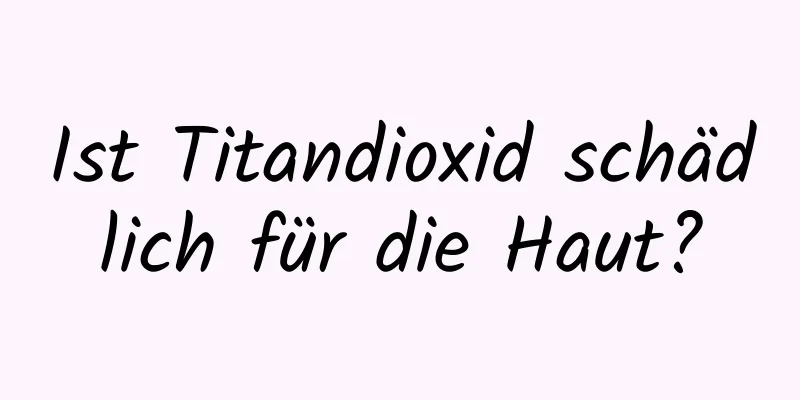 Ist Titandioxid schädlich für die Haut?