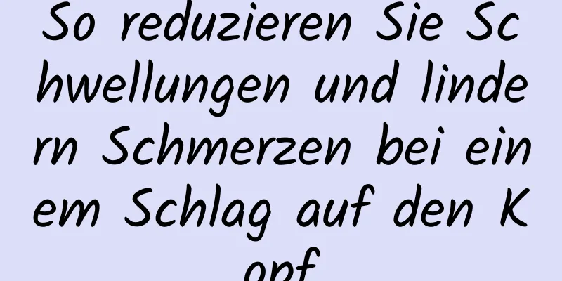 So reduzieren Sie Schwellungen und lindern Schmerzen bei einem Schlag auf den Kopf