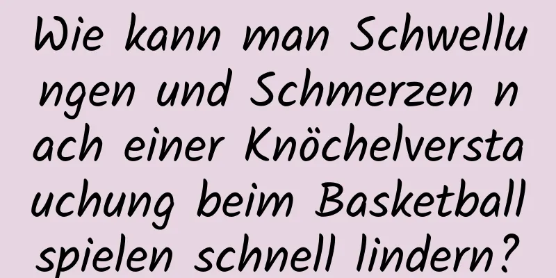 Wie kann man Schwellungen und Schmerzen nach einer Knöchelverstauchung beim Basketballspielen schnell lindern?