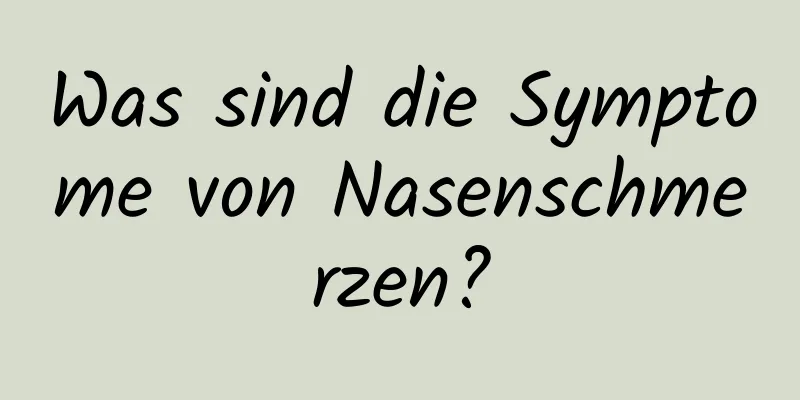 Was sind die Symptome von Nasenschmerzen?