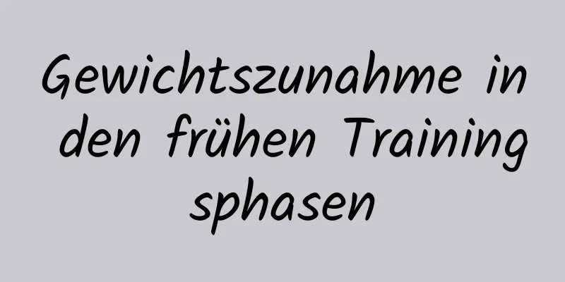 Gewichtszunahme in den frühen Trainingsphasen