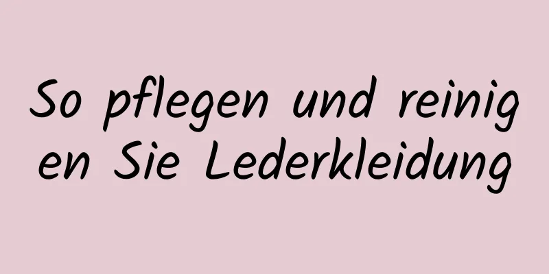 So pflegen und reinigen Sie Lederkleidung