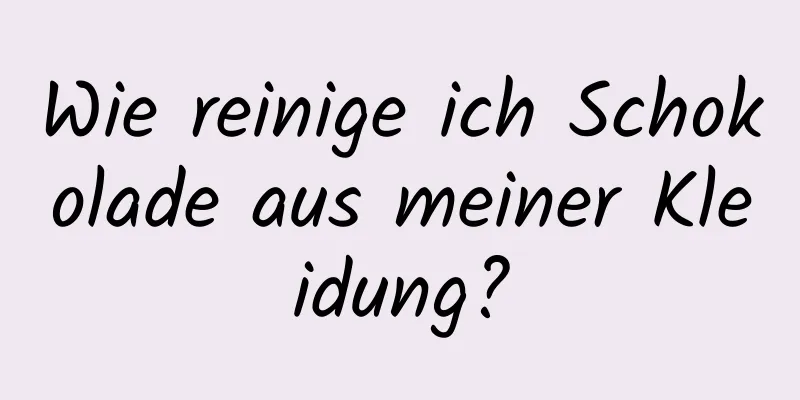 Wie reinige ich Schokolade aus meiner Kleidung?