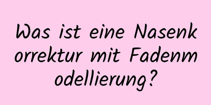 Was ist eine Nasenkorrektur mit Fadenmodellierung?