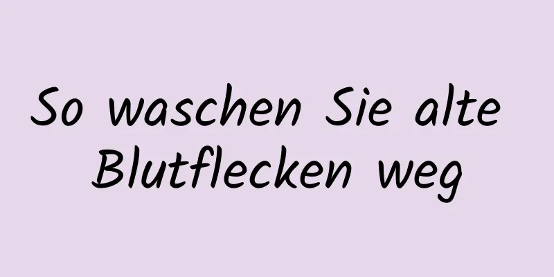 So waschen Sie alte Blutflecken weg