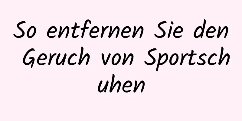 So entfernen Sie den Geruch von Sportschuhen