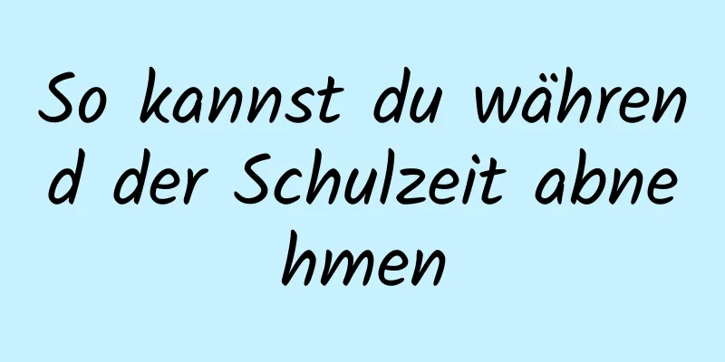 So kannst du während der Schulzeit abnehmen