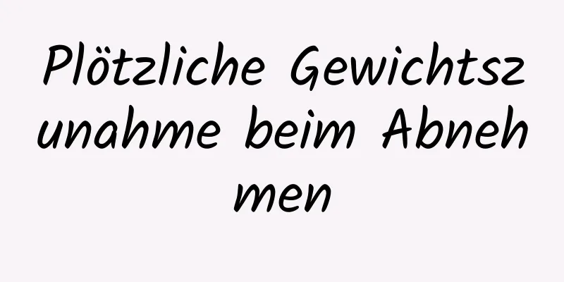 Plötzliche Gewichtszunahme beim Abnehmen