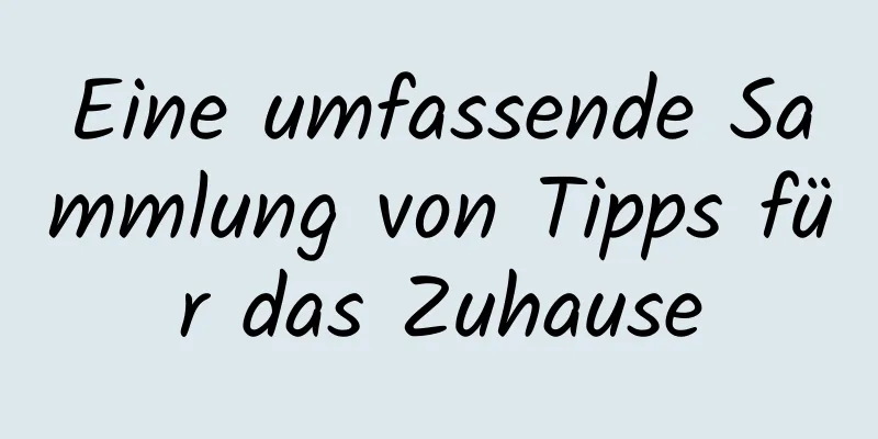 Eine umfassende Sammlung von Tipps für das Zuhause