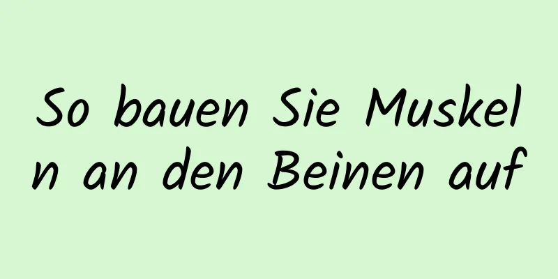 So bauen Sie Muskeln an den Beinen auf