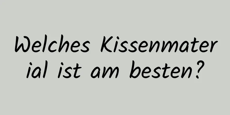 Welches Kissenmaterial ist am besten?