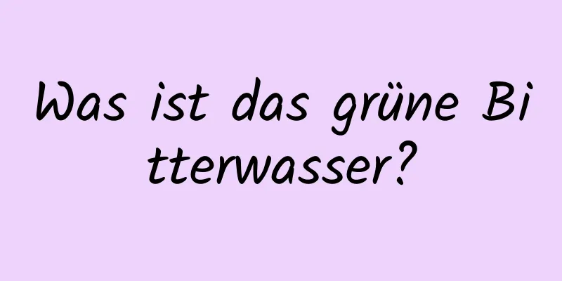 Was ist das grüne Bitterwasser?