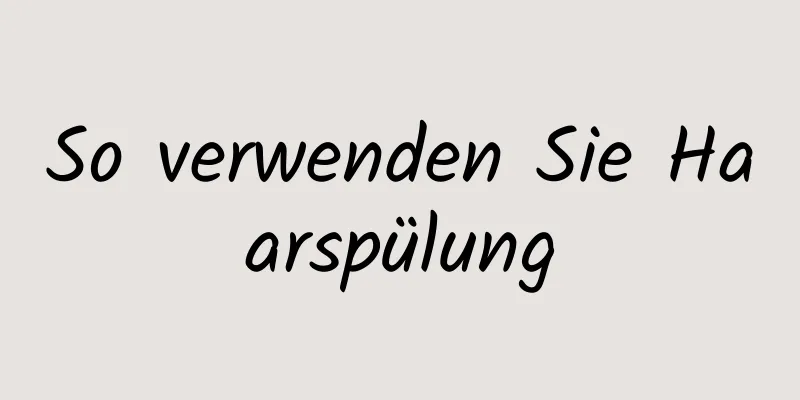 So verwenden Sie Haarspülung
