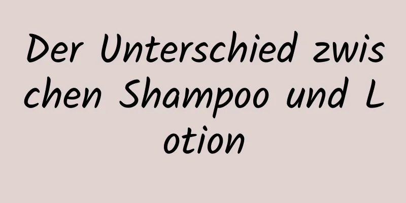 Der Unterschied zwischen Shampoo und Lotion