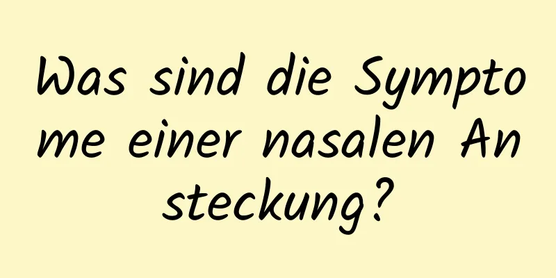 Was sind die Symptome einer nasalen Ansteckung?