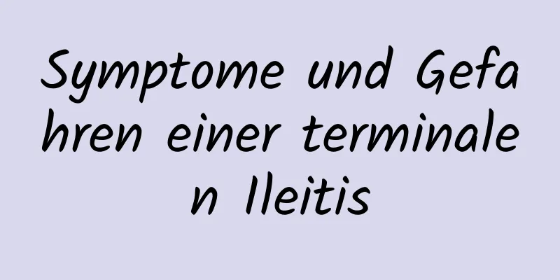 Symptome und Gefahren einer terminalen Ileitis