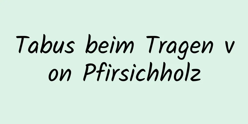 Tabus beim Tragen von Pfirsichholz