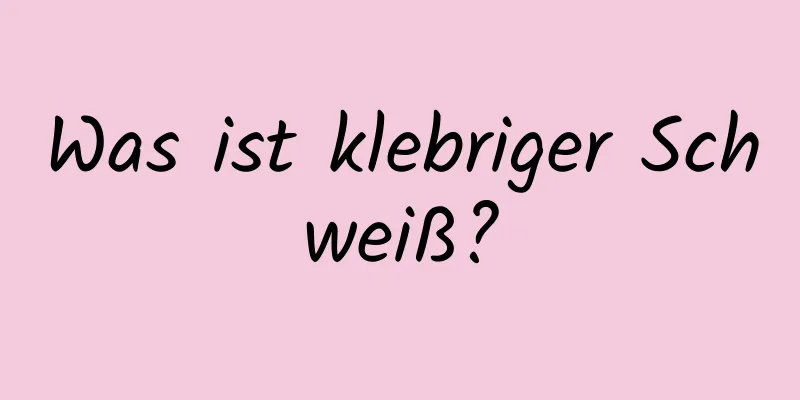 Was ist klebriger Schweiß?
