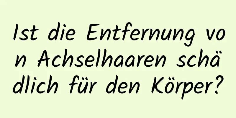 Ist die Entfernung von Achselhaaren schädlich für den Körper?