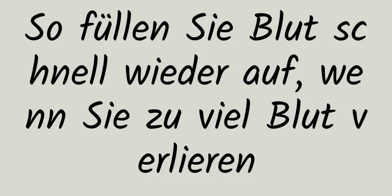 So füllen Sie Blut schnell wieder auf, wenn Sie zu viel Blut verlieren