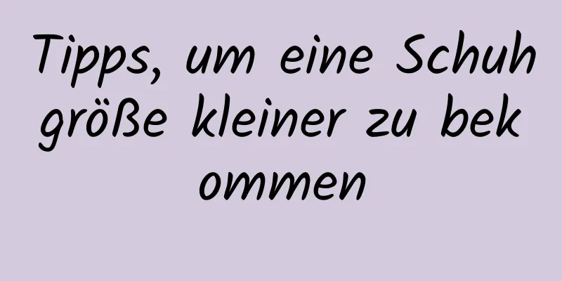 Tipps, um eine Schuhgröße kleiner zu bekommen