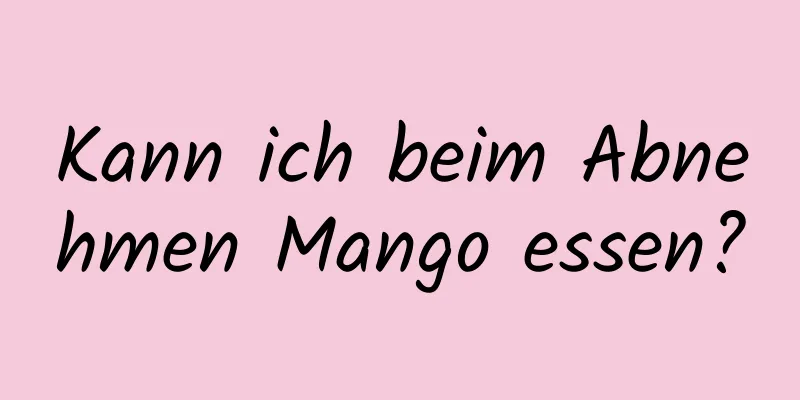 Kann ich beim Abnehmen Mango essen?