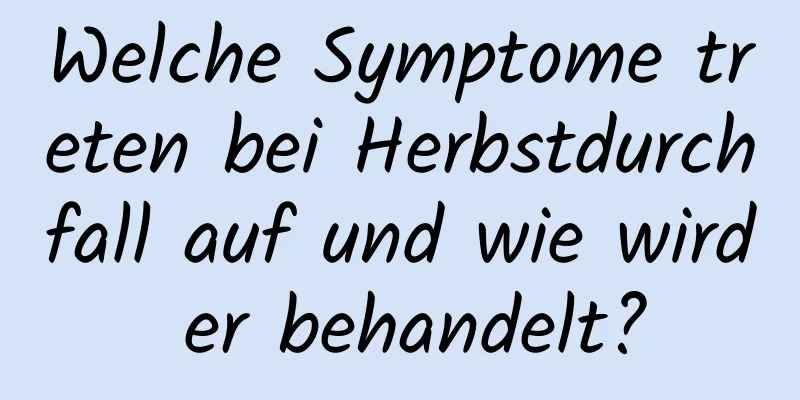 Welche Symptome treten bei Herbstdurchfall auf und wie wird er behandelt?
