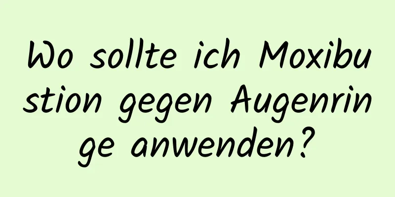 Wo sollte ich Moxibustion gegen Augenringe anwenden?
