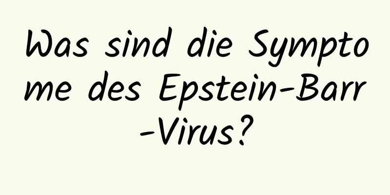 Was sind die Symptome des Epstein-Barr-Virus?