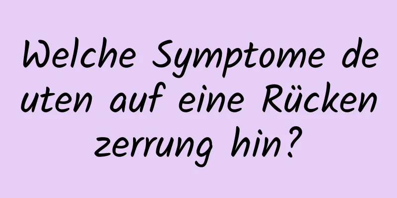 Welche Symptome deuten auf eine Rückenzerrung hin?