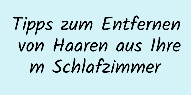 Tipps zum Entfernen von Haaren aus Ihrem Schlafzimmer